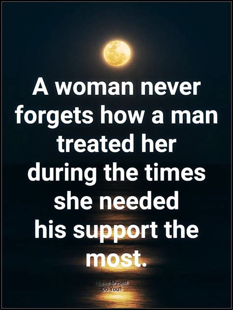 A Woman Never Forgets How A Man Treated Her During The Times She Needed ...