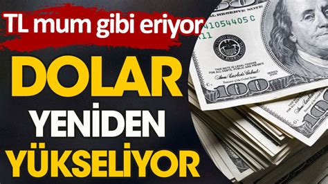 Dolar yeniden yükseliyor Türk Lirası mum gibi eriyor