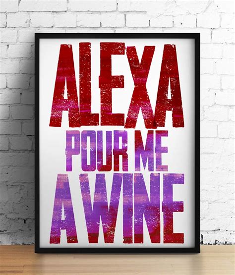 Alexa Pour Me A Wine Print My Foolish Art