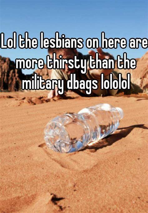 Lol The Lesbians On Here Are More Thirsty Than The Military Dbags Lololol