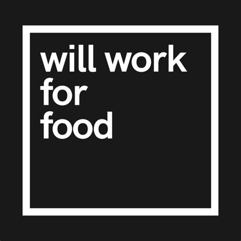 Will Work For Food Will Work For Food T Shirt Teepublic