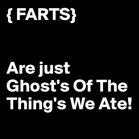 Farts Are Just Ghosts Of The Things We Ate Post By Juneocallagh