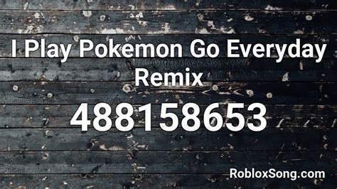 I Play Pokemon Go Everyday Remix Roblox Id Roblox Music Codes