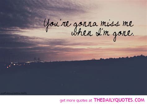 Will You Miss Me When Im Gone Quotes Quotesgram
