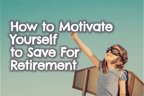 How To Motivate Yourself To Save For Retirement Good