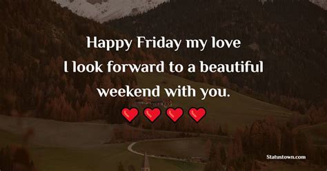 Happy Friday My Love I Look Forward To A Beautiful Weekend With You