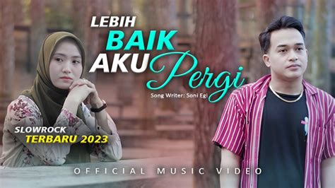 LAGU SLOWROCK MELAYU SEDIH TERBARU SONI LEBIH BAIK AKU PERGI OFFICIAL MUSIC VIDEO