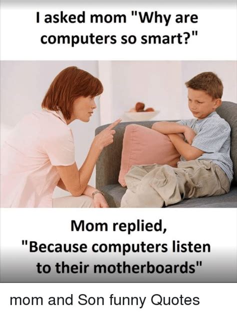 I Asked Mom Why Are Computers So Smart Mom Replied