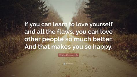 kristin chenoweth quote “if you can learn to love yourself and all the flaws you can love