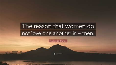 Jean De La Bruyère Quote “the Reason That Women Do Not Love One