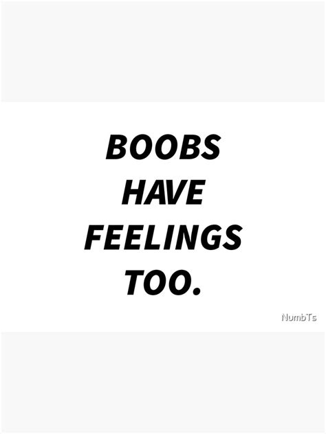 boobs have feelings too funny but true quote poster by numbts redbubble
