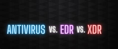 Antivirus Vs Edr Vs Xdr Best Solution For Your Cybersecurity