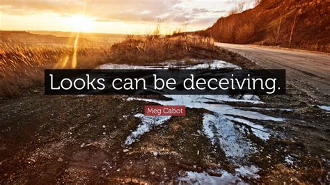 These are the best examples of looks can be deceiving quotes on poetrysoup. Meg Cabot Quote: "Looks can be deceiving." (7 wallpapers) - Quotefancy