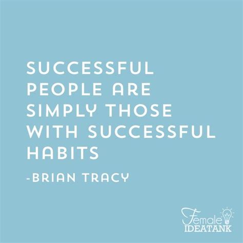 Successful People Are Simply Those With Successful Habits ~ Brian