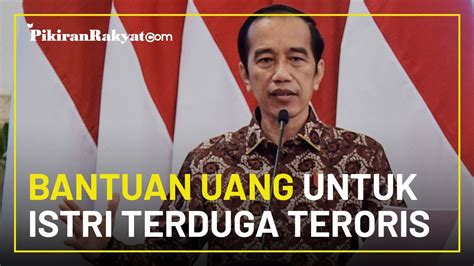 Presiden Jokowi Beri Bantuan Uang Tunai Untuk Istri Terduga Teroris