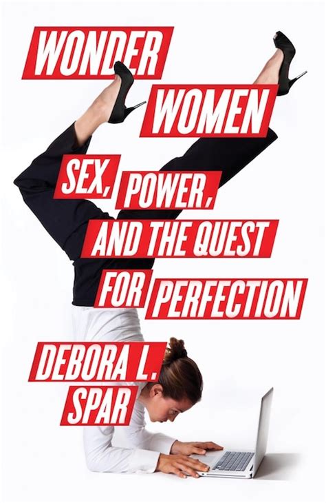 Wonder Women Sex Power And The Quest For Perfection By Debora L Spar
