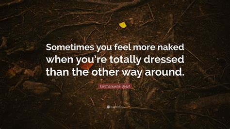 Emmanuelle Beart Quote Sometimes You Feel More Naked When Youre Totally Dressed Than The