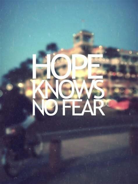 Hope Knows No Fear Hope Quotes Hope Quotes Inspirational Fear Quotes