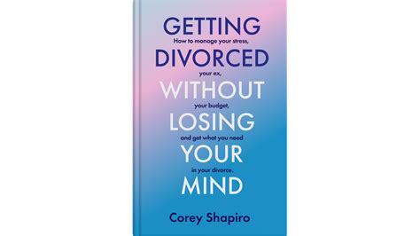 Getting Divorced Without Losing Your Mind By Corey Shapiro