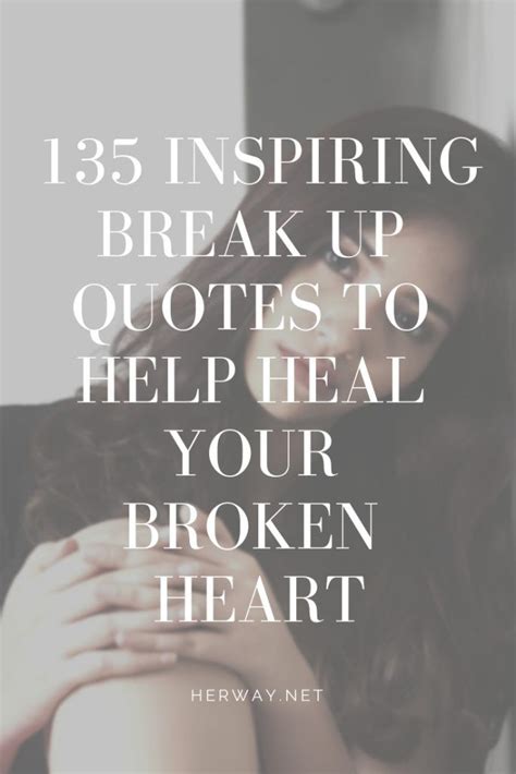135 Inspiring Break Up Quotes To Help Heal Your Broken Heart