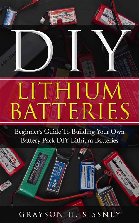 Diy Lithium Batteries Beginners Guide To Building Your Own Battery