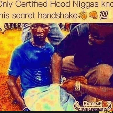 mly certiﬁed hood niggas kn is secret handshakeé ª p137“ ifunny