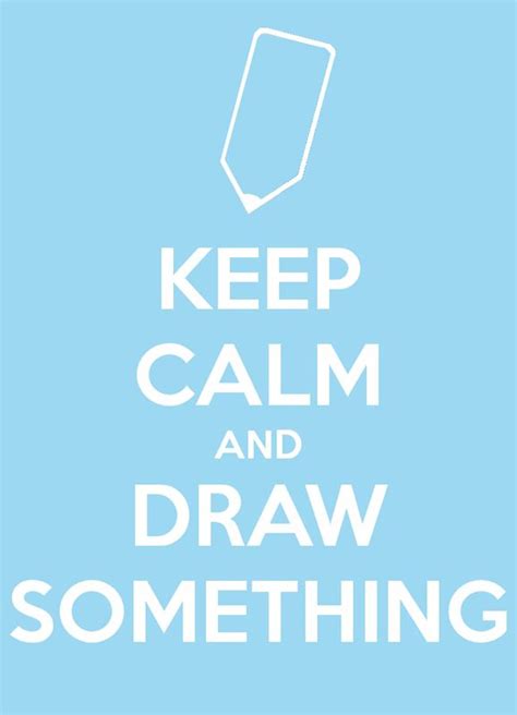 Keep Calm And Draw Something Keep Calm Posters Keep Calm Quotes