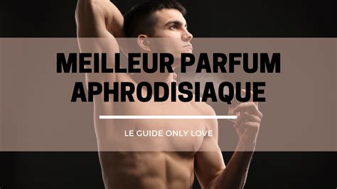 Meilleur Parfum Aphrodisiaque Pour Homme Le Guide 2023 Only Love