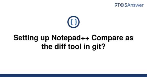 Solved Setting Up Notepad Compare As The Diff Tool In 9to5answer
