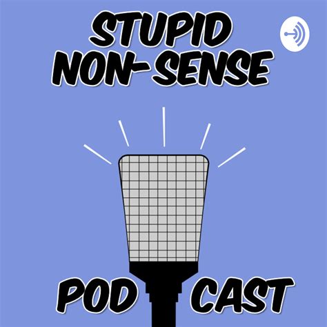 STUPID NONSENSE Listen Via Stitcher For Podcasts