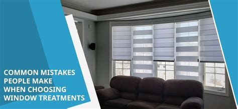 Common Mistakes People Make When Choosing Window Treatments