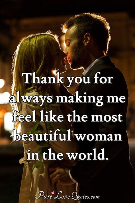 Thank You For Always Making Me Feel Like The Most Beautiful Woman In The World Purelovequotes