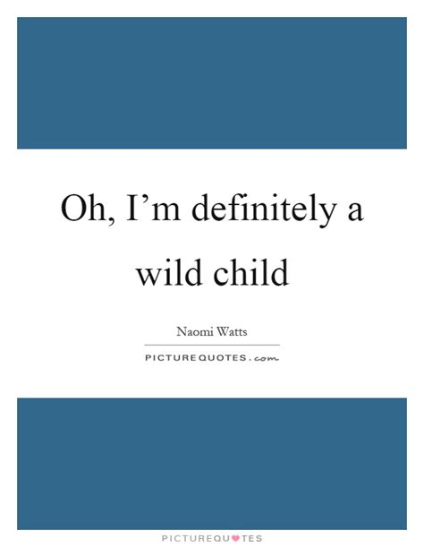 Wild child funny famous quotes & sayings: Oh, I'm definitely a wild child | Picture Quotes