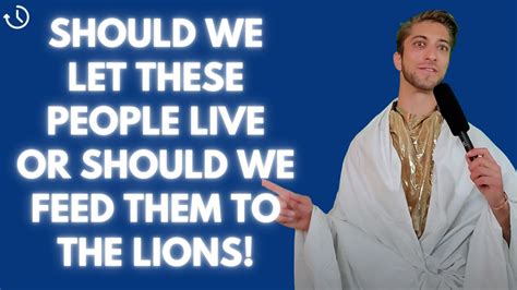 Should We Let These People Live Or Should We Feed Them To The Lions