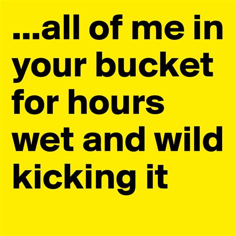 all of me in your bucket for hours wet and wild kicking it post by realsherryls on boldomatic