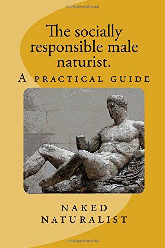 The Socially Responsible Male Naturist A Practical Guide By Naked Naturalist Goodreads