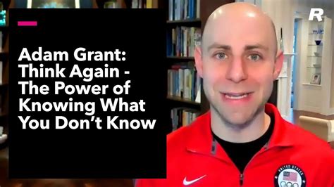 Adam Grant Think Again The Power Of Knowing What You Dont Know