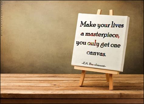 Make Your Lives A Masterpiece You Only Get One Canvas Popular