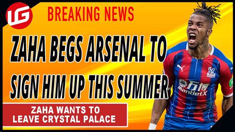 Zaha Begs Arsenal To Sign Him Premier League Transfer Update Youtube