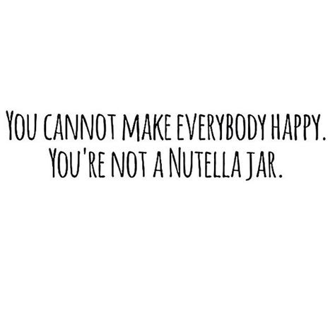 You Cannot Make Everyone Happy Youre Not A Nutella Jar Funny