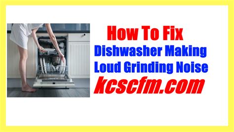 Why Is My Dishwasher Making Loud Grinding Noise Solved