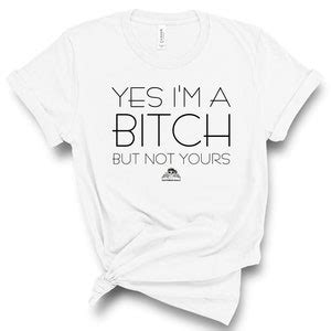 Yes I M A Bitch But Not Yours Funny And Sassy T Shirt Etsy