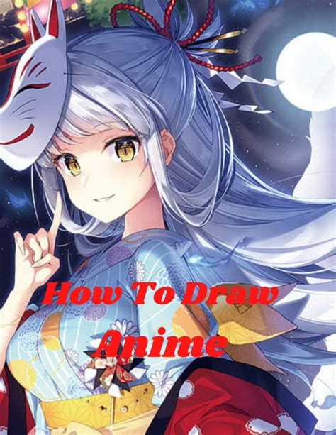 Buy How To Draw Anime Beginners Guide To Creating Anime Art Learn To