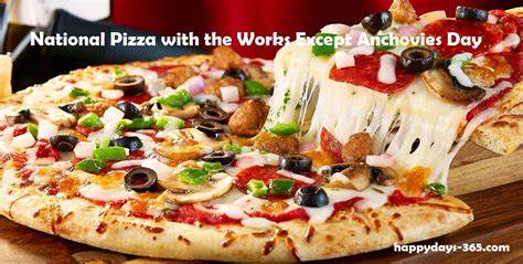 National Pizza With The Works Except Anchovies Day November 12 2019
