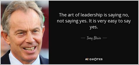 Tony Blair Quote The Art Of Leadership Is Saying No Not Saying Yes