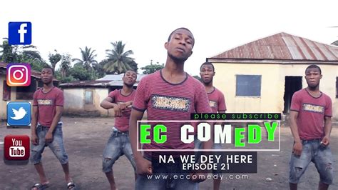 Na We Dey Here Ec Comedy Series Episode 21 Youtube