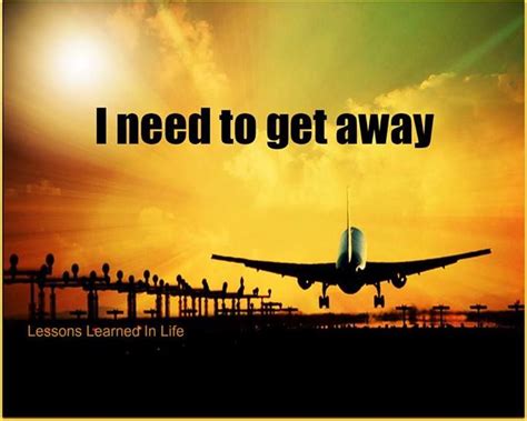 Need To Get Away Quotes Quotesgram