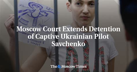 Moscow Court Extends Detention Of Captive Ukrainian Pilot Savchenko