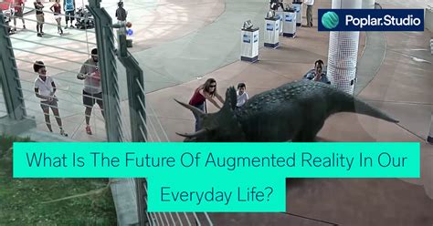 What Is The Future Of Augmented Reality In Our Everyday Life Poplar
