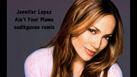 Jennifer Lopez Aint Your Mama Sadikguven Remix Youtube